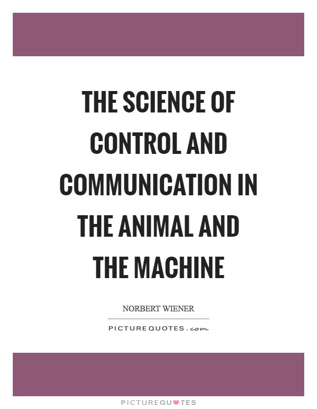 The science of control and communication in the animal and the machine Picture Quote #1