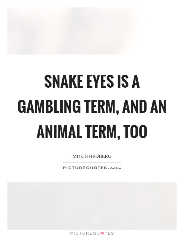 Snake eyes is a gambling term, and an animal term, too Picture Quote #1