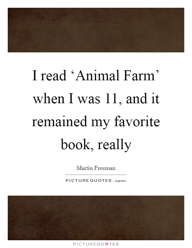I read ‘Animal Farm' when I was 11, and it remained my favorite book, really Picture Quote #1
