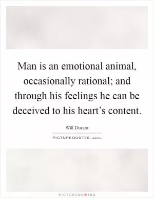 Man is an emotional animal, occasionally rational; and through his feelings he can be deceived to his heart’s content Picture Quote #1