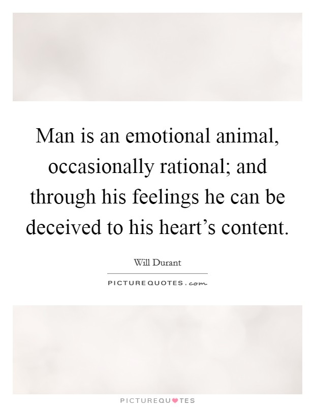 Man is an emotional animal, occasionally rational; and through his feelings he can be deceived to his heart's content. Picture Quote #1