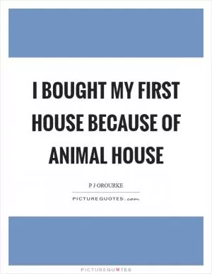 I bought my first house because of Animal House Picture Quote #1