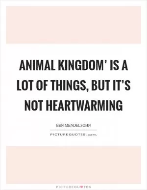 Animal Kingdom’ is a lot of things, but it’s not heartwarming Picture Quote #1