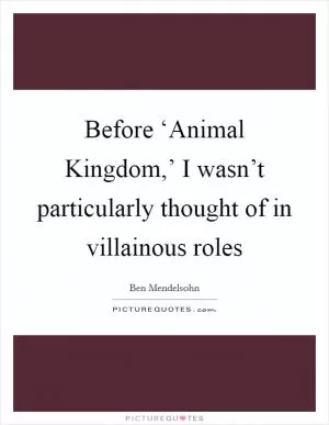 Before ‘Animal Kingdom,’ I wasn’t particularly thought of in villainous roles Picture Quote #1