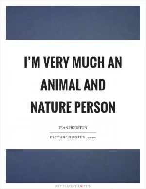 I’m very much an animal and nature person Picture Quote #1
