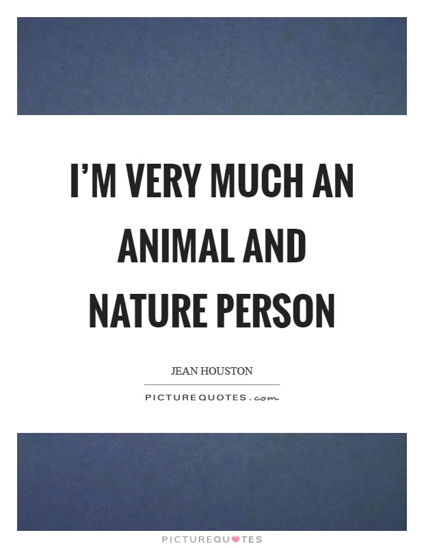 I'm very much an animal and nature person Picture Quote #1