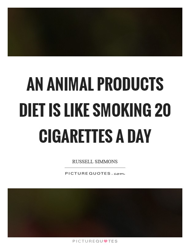 An animal products diet is like smoking 20 cigarettes a day Picture Quote #1