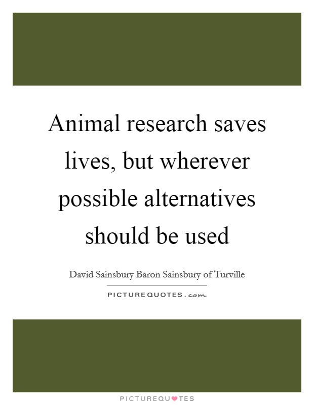 Animal research saves lives, but wherever possible alternatives should be used Picture Quote #1