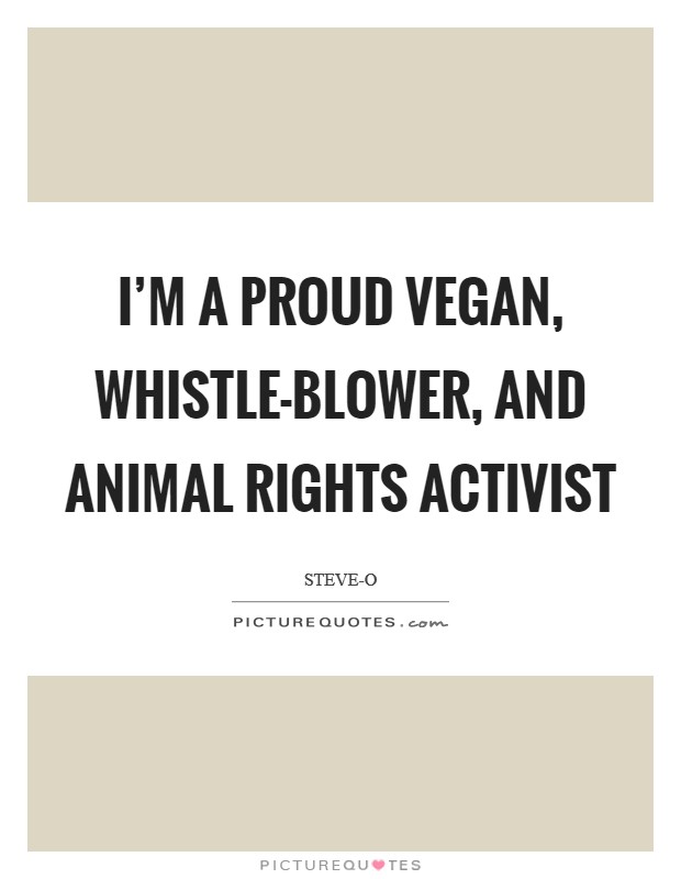 I'm a proud vegan, whistle-blower, and animal rights activist Picture Quote #1