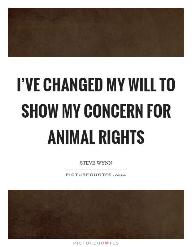 I've changed my will to show my concern for animal rights Picture Quote #1