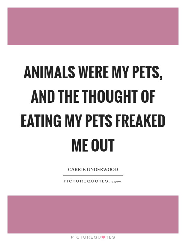 Animals were my pets, and the thought of eating my pets freaked me out Picture Quote #1