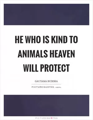 He who is kind to animals heaven will protect Picture Quote #1