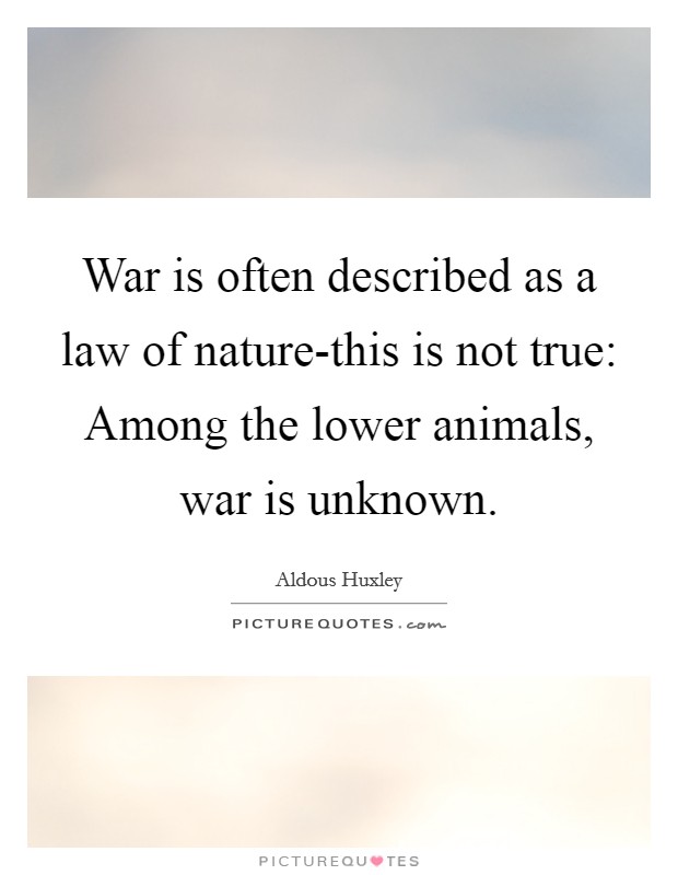 War is often described as a law of nature-this is not true: Among the lower animals, war is unknown. Picture Quote #1