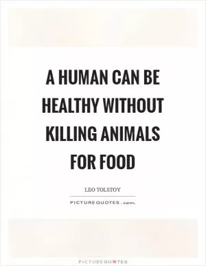 A human can be healthy without killing animals for food Picture Quote #1
