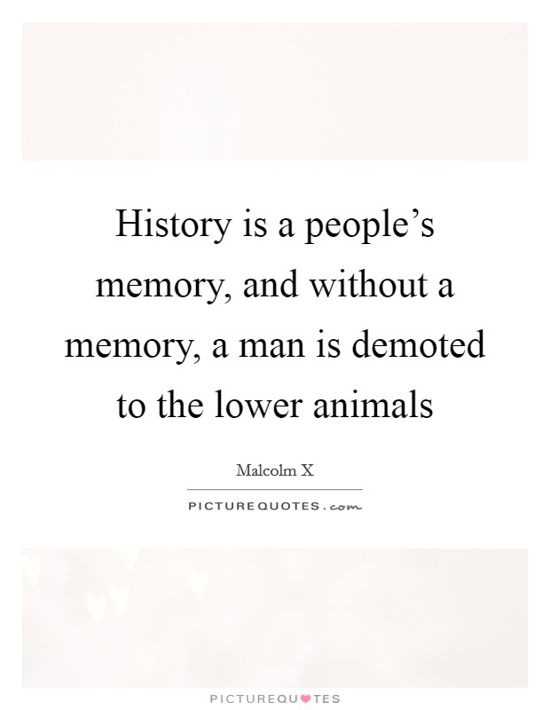 History is a people's memory, and without a memory, a man is demoted to the lower animals Picture Quote #1
