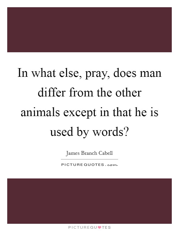 In what else, pray, does man differ from the other animals except in that he is used by words? Picture Quote #1