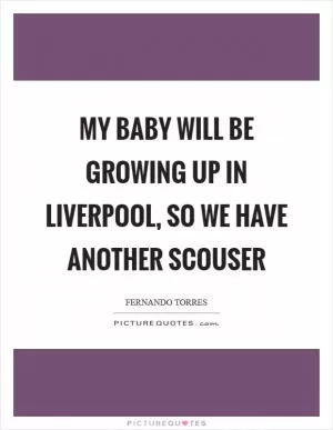My baby will be growing up in Liverpool, so we have another Scouser Picture Quote #1