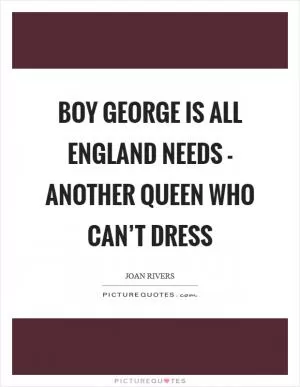 Boy George is all England needs - another queen who can’t dress Picture Quote #1
