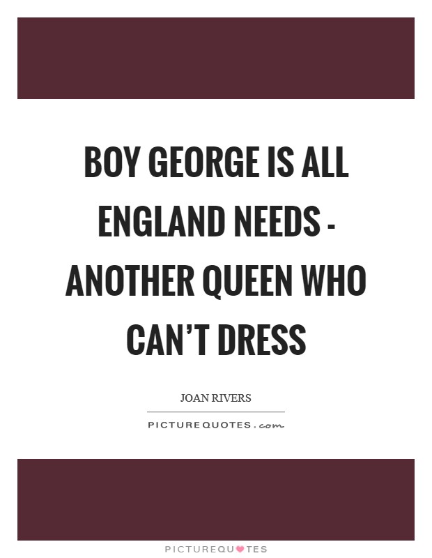 Boy George is all England needs - another queen who can't dress Picture Quote #1