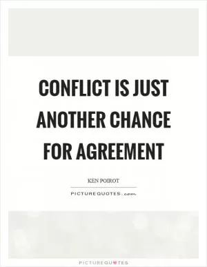 Conflict is just another chance for agreement Picture Quote #1