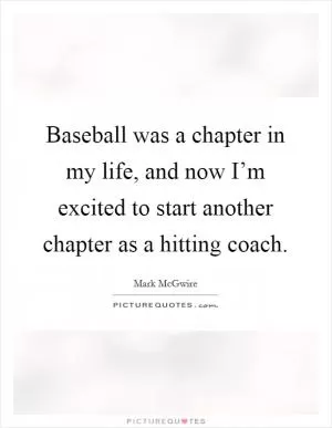 Baseball was a chapter in my life, and now I’m excited to start another chapter as a hitting coach Picture Quote #1