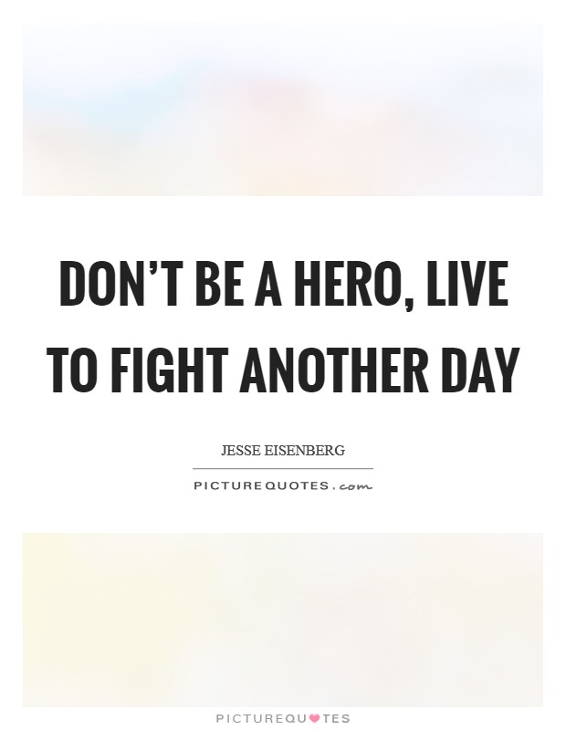 Don't be a hero, live to fight another day | Picture Quotes