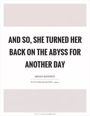 And so, she turned her back on the abyss for another day Picture Quote #1