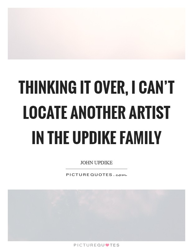Thinking it over, I can't locate another artist in the Updike family Picture Quote #1