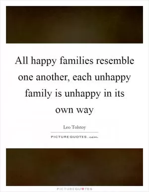All happy families resemble one another, each unhappy family is unhappy in its own way Picture Quote #1