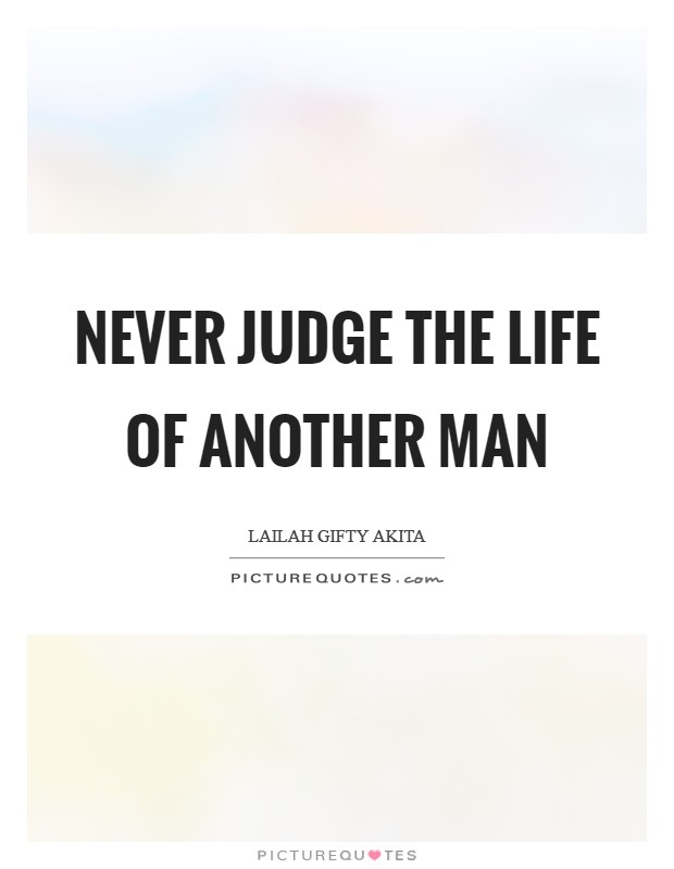 Never judge the life of another man Picture Quote #1