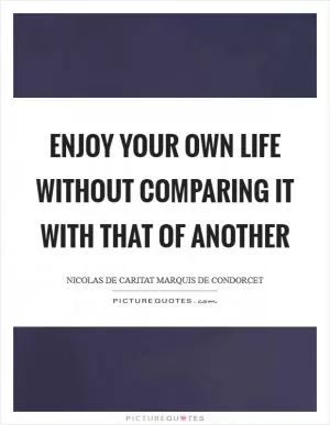 Enjoy your own life without comparing it with that of another Picture Quote #1