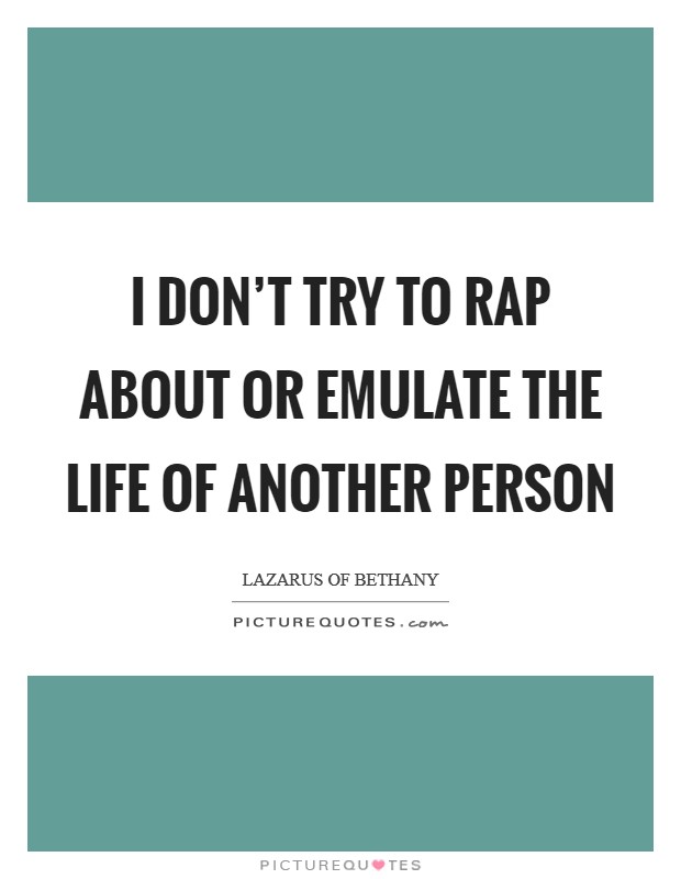 I don't try to rap about or emulate the life of another person Picture Quote #1
