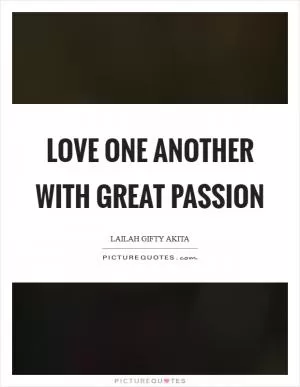 Love one another with great passion Picture Quote #1