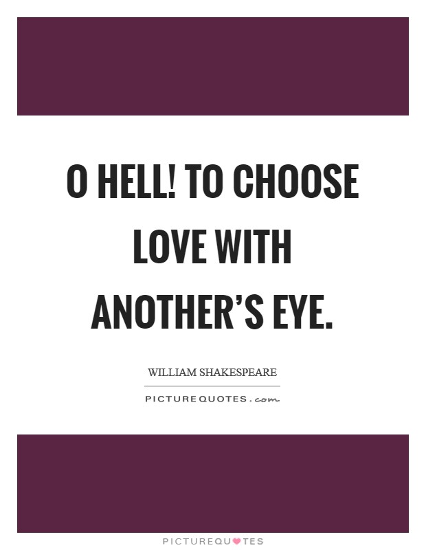 O hell! to choose love with another's eye. Picture Quote #1
