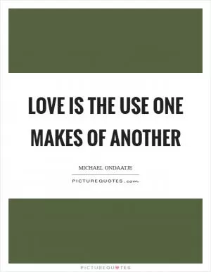 Love is the use one makes of another Picture Quote #1