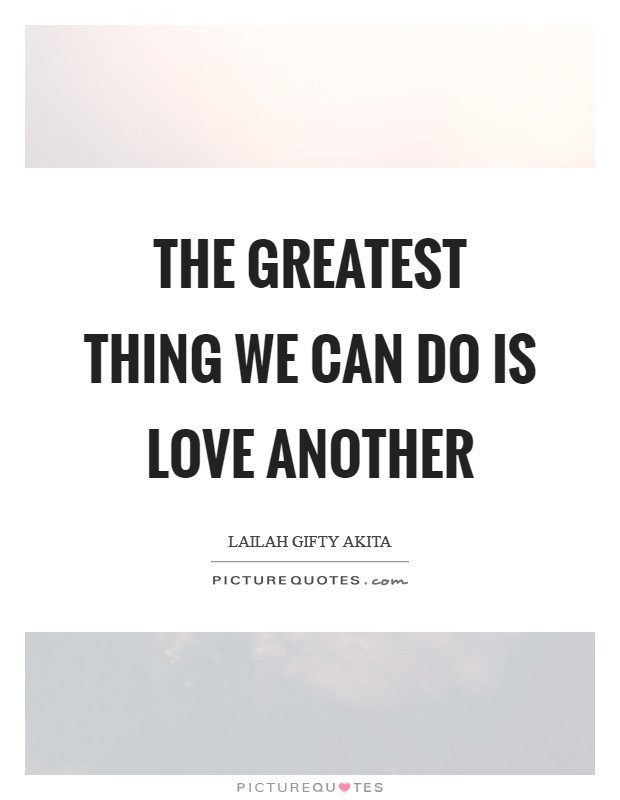 The greatest thing we can do is love another Picture Quote #1