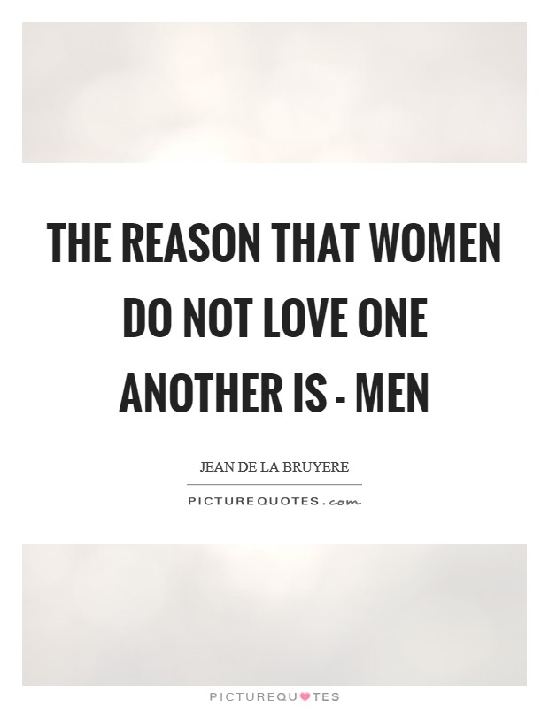The reason that women do not love one another is - men Picture Quote #1