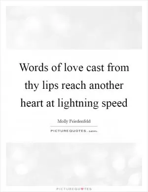 Words of love cast from thy lips reach another heart at lightning speed Picture Quote #1