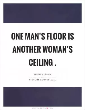 One man’s floor is another woman’s ceiling  Picture Quote #1