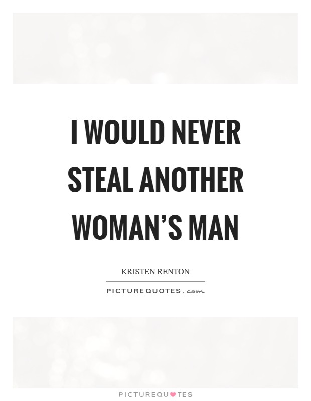 I would never steal another woman's man Picture Quote #1