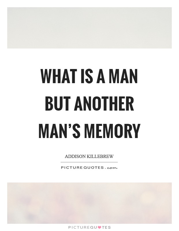 What is a man but another man's memory Picture Quote #1