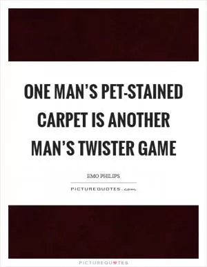 One man’s pet-stained carpet is another man’s Twister game Picture Quote #1