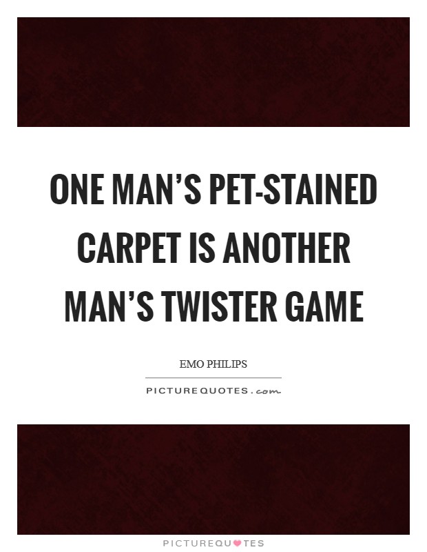 One man's pet-stained carpet is another man's Twister game Picture Quote #1