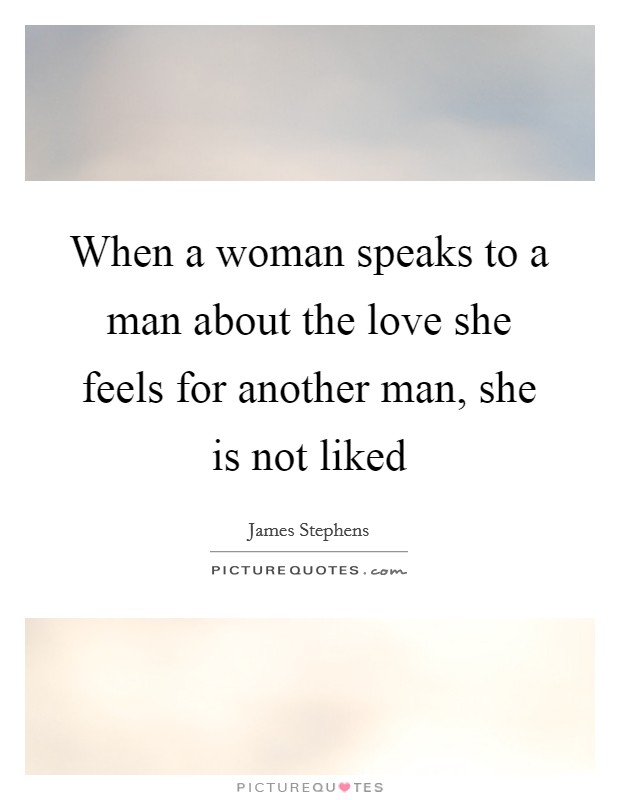 When a woman speaks to a man about the love she feels for another man, she is not liked Picture Quote #1