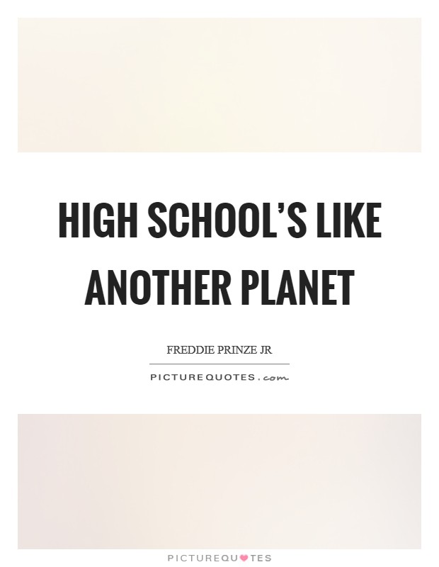 High school's like another planet Picture Quote #1