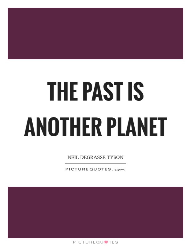 The past is another planet Picture Quote #1
