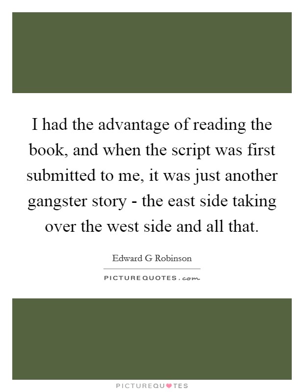 I had the advantage of reading the book, and when the script was first submitted to me, it was just another gangster story - the east side taking over the west side and all that. Picture Quote #1
