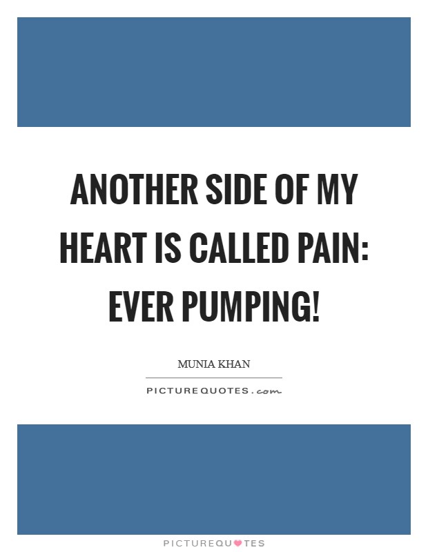 Another side of my heart is called pain: ever pumping! Picture Quote #1