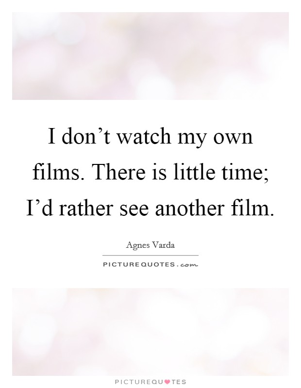 I don't watch my own films. There is little time; I'd rather see another film. Picture Quote #1