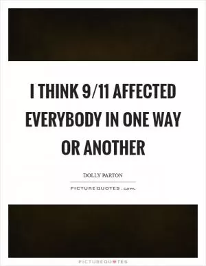I think 9/11 affected everybody in one way or another Picture Quote #1